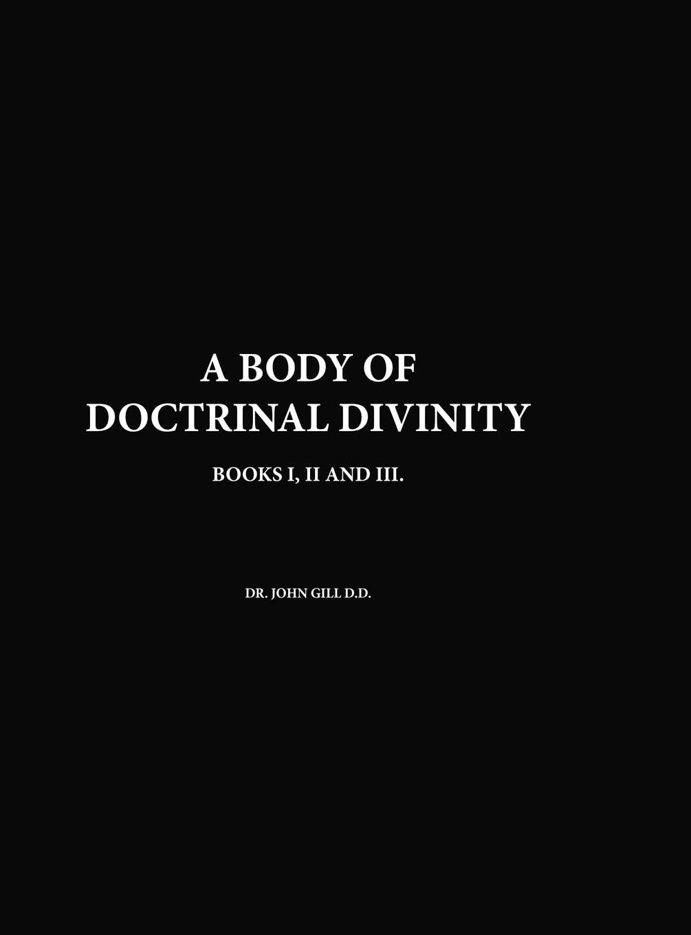 A Body Of Doctrinal Divinity, Books I, II and III, By Dr. John Gill D.D. book