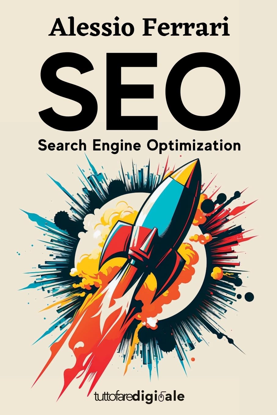 SEO: Search Engine Optimization: Impara da zero come posizionare il tuo sito web tra i primi risultati di Google, con le giuste tecniche di ottimizzazione. Business, Finance & Career