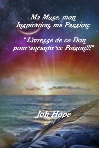 Ma Muse, mon Inspiration, ma Passion: " L'ivresse de ce Don pour anéantir ce Poison!!!" book