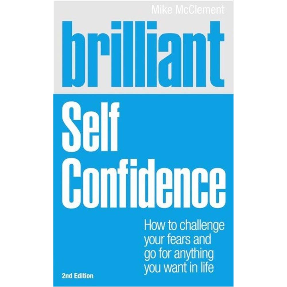 Brilliant Self Confidence: How to Challenge Your Fears and Go for Anything You Want in Life (Brilliant Lifeskills) Social Sciences