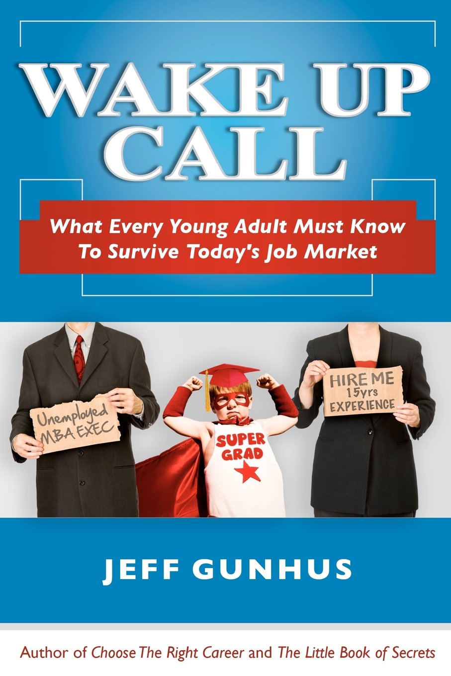 Wake Up Call: What Every Young Adult Must Know to Survive Today's Job Market Business, Finance & Career