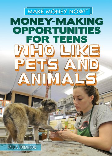 Money-Making Opportunities for Teens Who Like Pets and Animals (Make Money Now!) Books