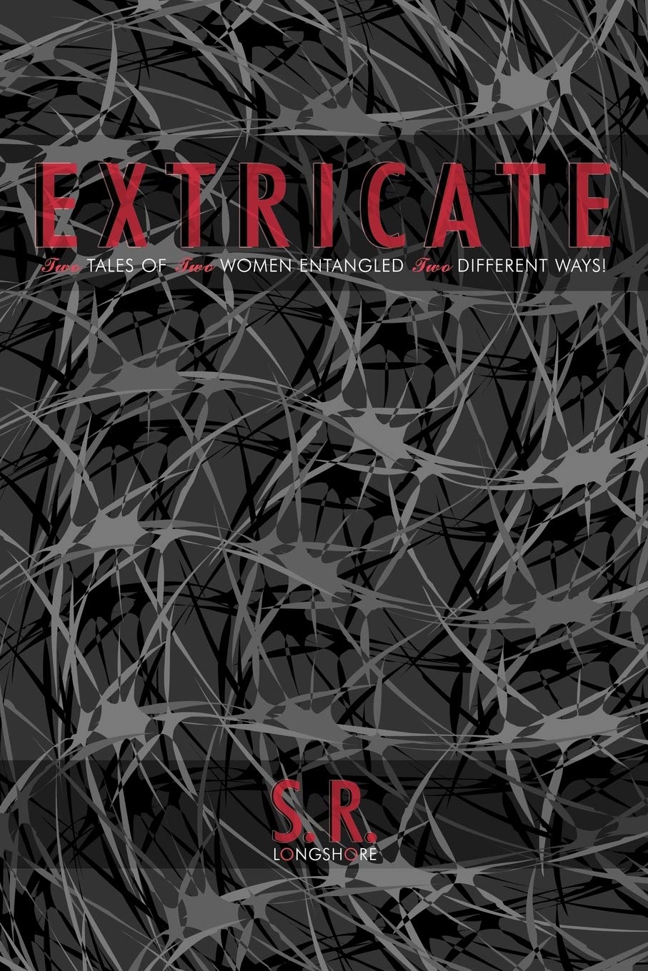 Extricate: Two Tales of Two Women Entangled Two Different Ways! Essays & Short Stories