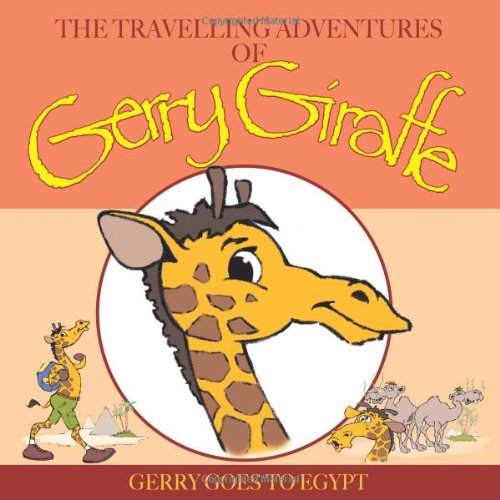 The Travelling Adventures of Gerry Giraffe: Gerry Goes to Egypt Novels & Short Stories