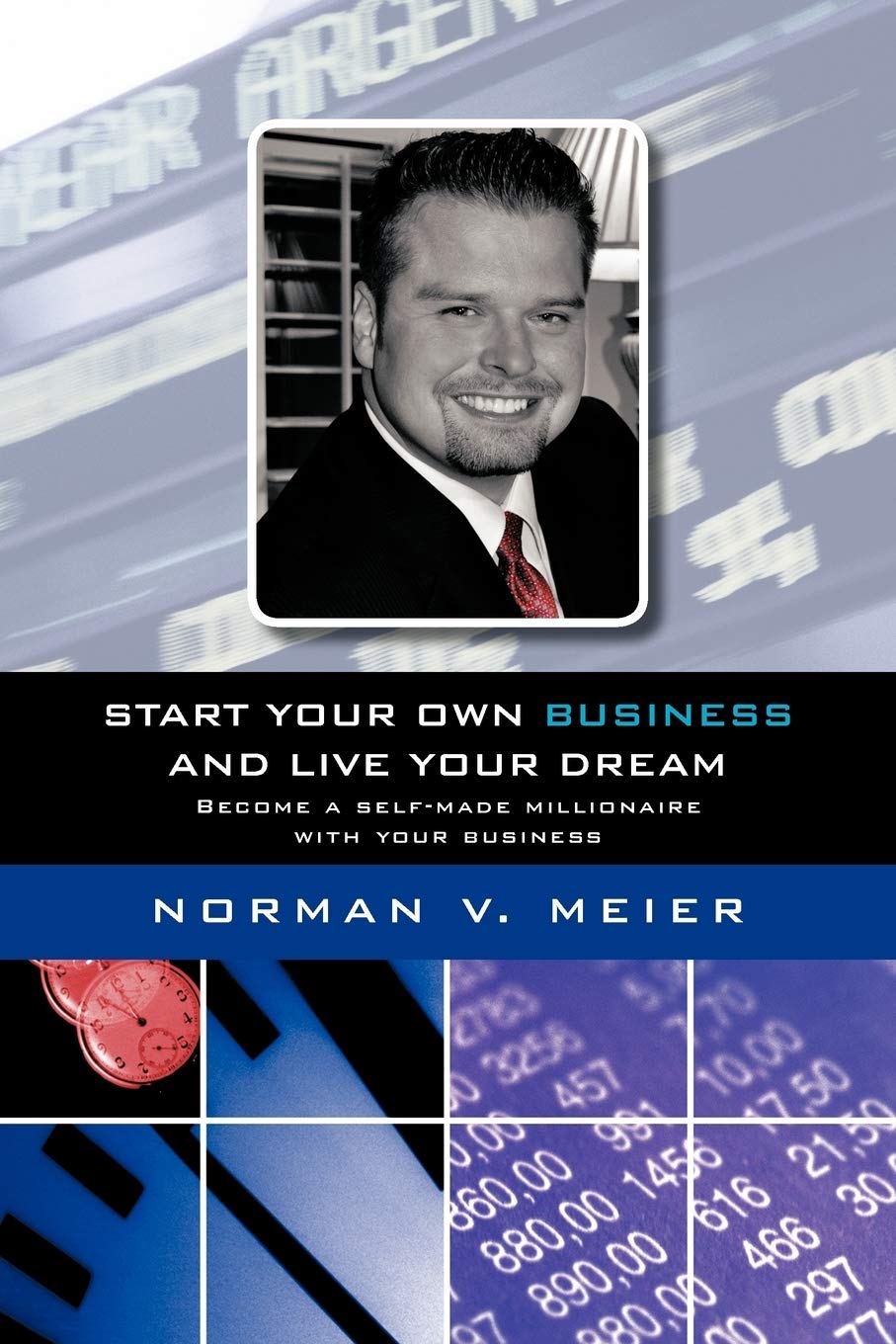 Start Your Own Business and Live Your Dream: Become a Self-Made Millionaire With Your Business Business, Finance & Career
