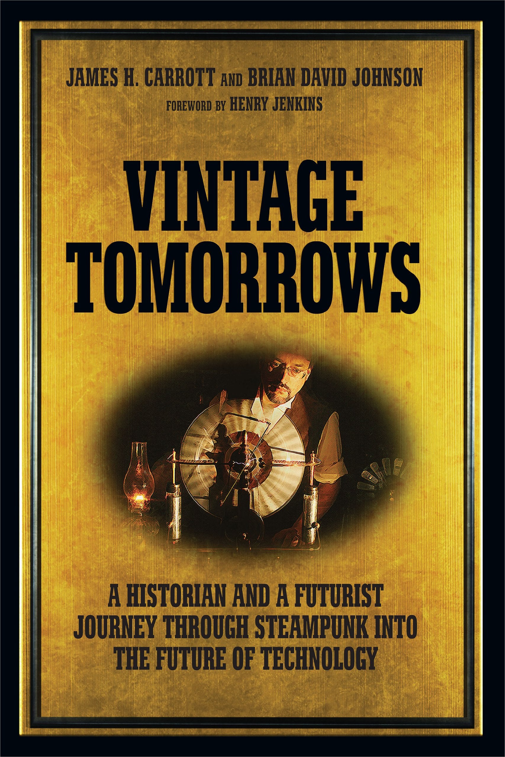 Vintage Tomorrows: A Historian And A Futurist Journey Through Steampunk Into The Future of Technology Books