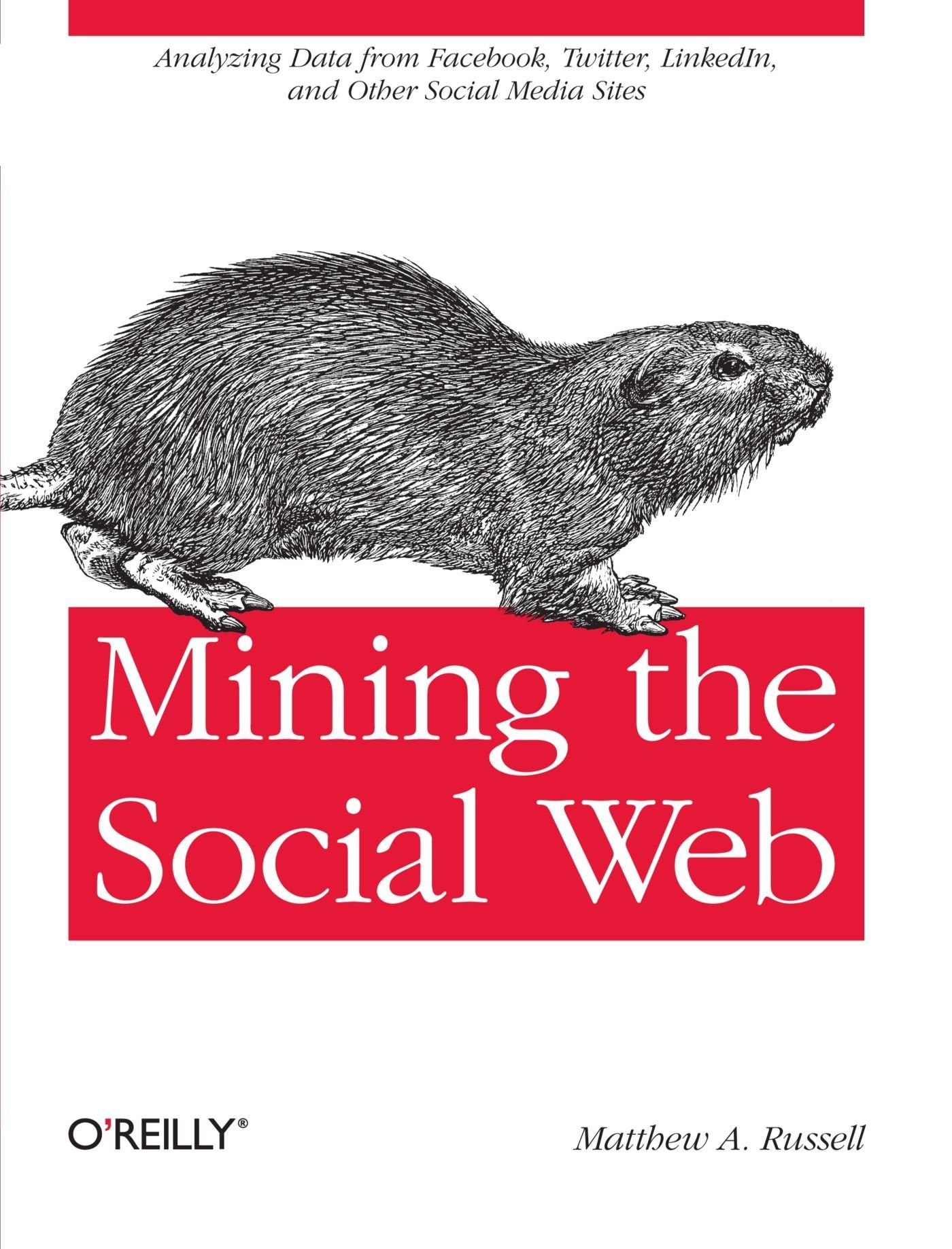 Mining the Social Web: Analyzing Data from Facebook, Twitter, LinkedIn, and Other Social Media Sites: Unlocking the Data within Facebook, Twitter and Other Sites Computer Science