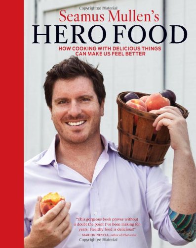 Seamus Mullen's Hero Food: How Cooking with Delicious Things Can Make Us Feel Better book