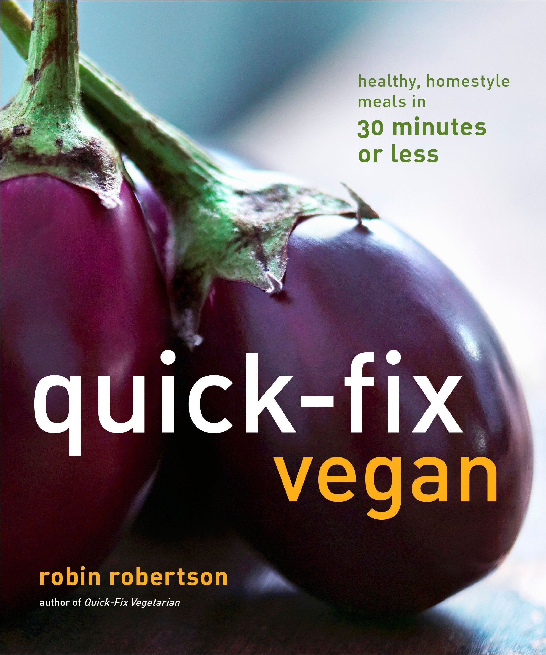 Quick-Fix Vegan: Healthy, Homestyle Meals in 30 Minutes or Less book