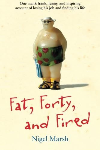 Fat, Forty, and Fired: One Man's Frank, Funny, and Inspiring Account of Losing His Job and Finding His Life Art & Literature