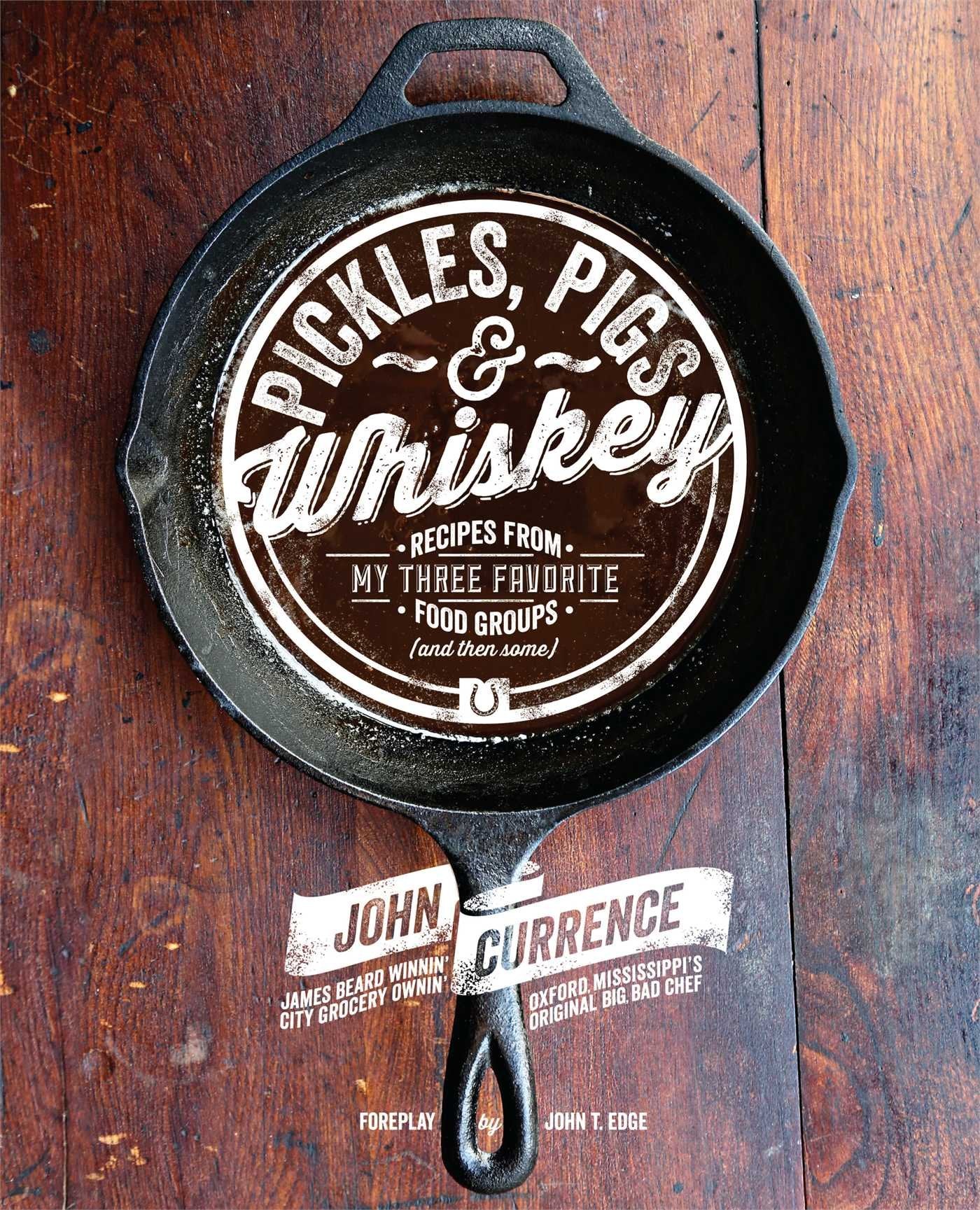 Pickles, Pigs & Whiskey: Recipes from My Three Favorite Food Groups and Then Some Leisure, Home & Garden