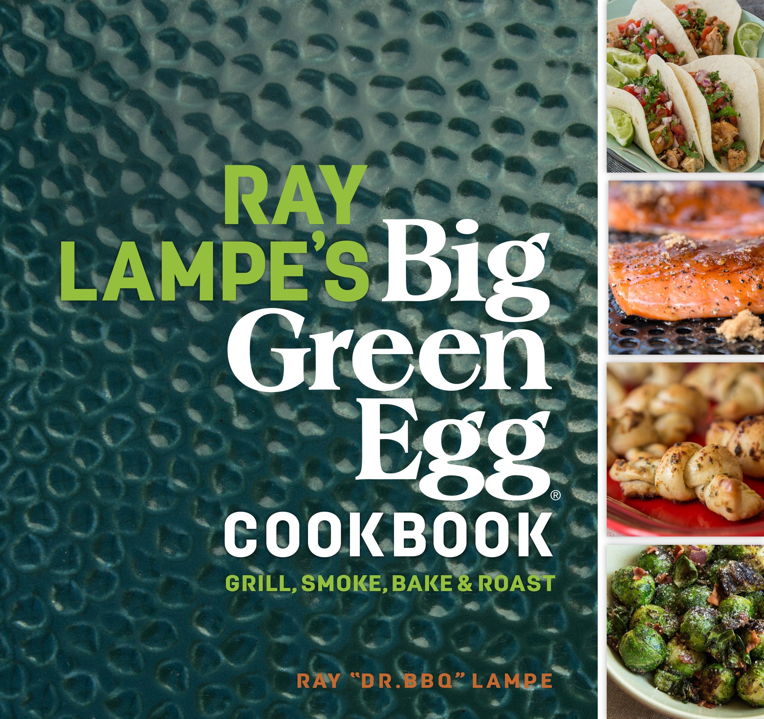 Ray Lampe's Big Green Egg Cookbook: Grill, Smoke, Bake & Roast (Volume 3) Leisure, Home & Garden