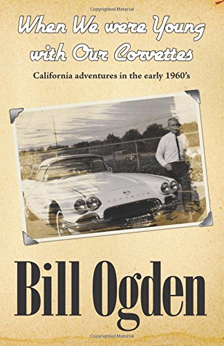 When We Were Young With Our Corvettes: California adventures in the early 1960s Art & Literature