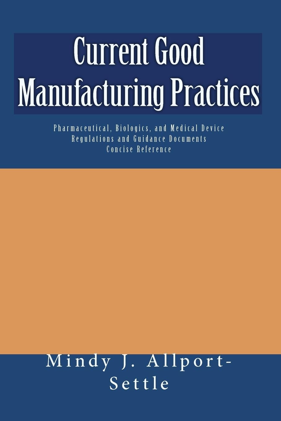 Current Good Manufacturing Practices: Pharmaceutical, Biologics, and Medical Device Regulations and Guidance Documents Concise Reference Reference Books