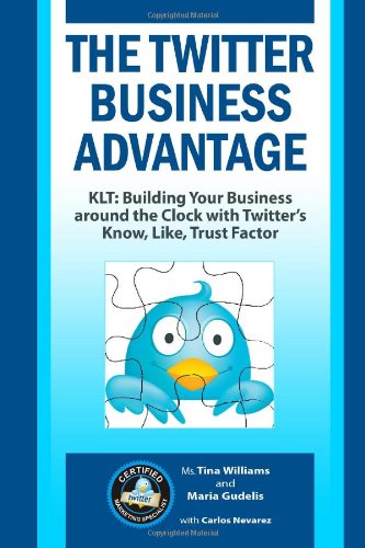 The Twitter Business Advantage: Klt: Building Your Business Around the Clock With Twitter's Know, Like, Trust Factor Business, Finance & Career