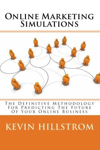 Online Marketing Simulations: The Definitive Methodology For Predicting The Future Of Your Online Business book