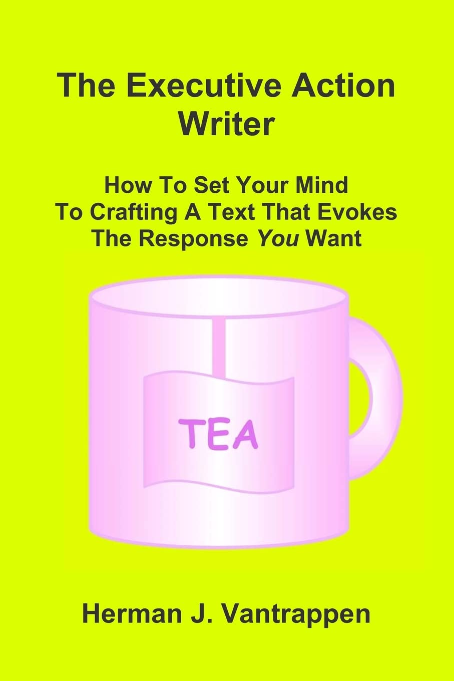 The Executive Action Writer: How To Set Your Mind to Crafting A Text That Evokes The Response You Want book