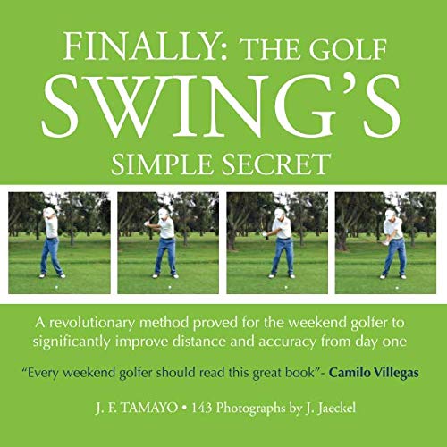 FINALLY: The Golf Swing´s Simple Secret: A revolutionary method proved for the weekend golfer to significantly improve distance and accuracy from day one Leisure & Fun