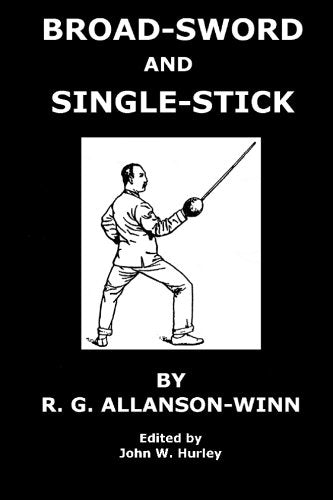 Broadsword and Singlestick:: With Chapters On Quarter-Staff, Bayonet, Cudgel, Shillelagh, Walking-Stick, Umbrella, and Other Weapons of Self-Defense Leisure & Fun