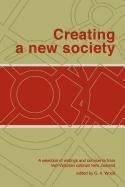 Creating a New Society: A Selection of Writings and Comments from Mid-victorian Colonial New Zealand Politics & History