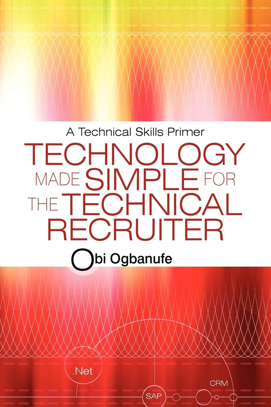 Technology Made Simple for the Technical Recruiter: A Technical Skills Primer Law