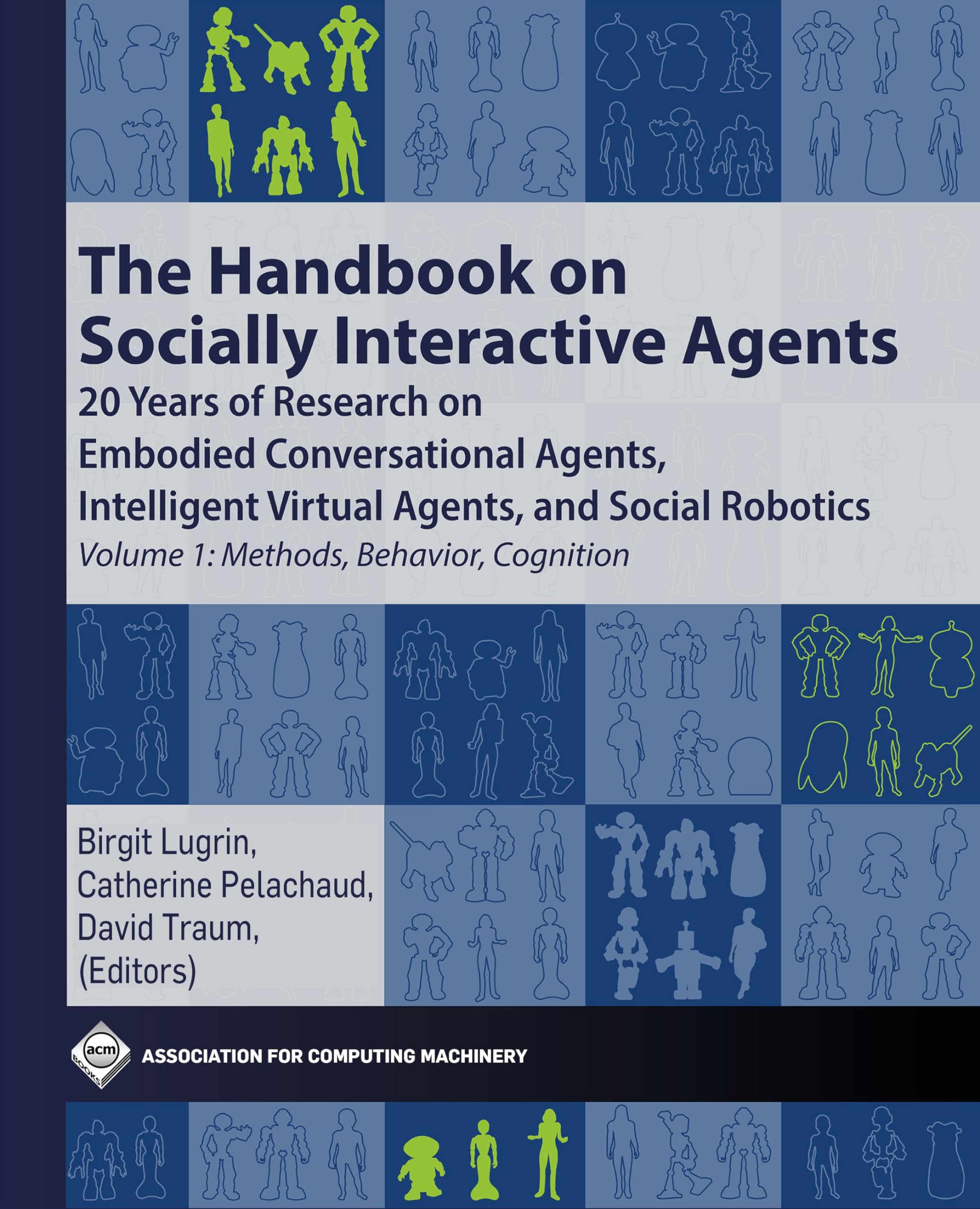 The Handbook on Socially Interactive Agents: 20 Years of Research on Embodied Conversational Agents, Intelligent Virtual Agents, and Social Robotics: Methods, Behavior, Cognition (Acm Books, 1) Computer Science