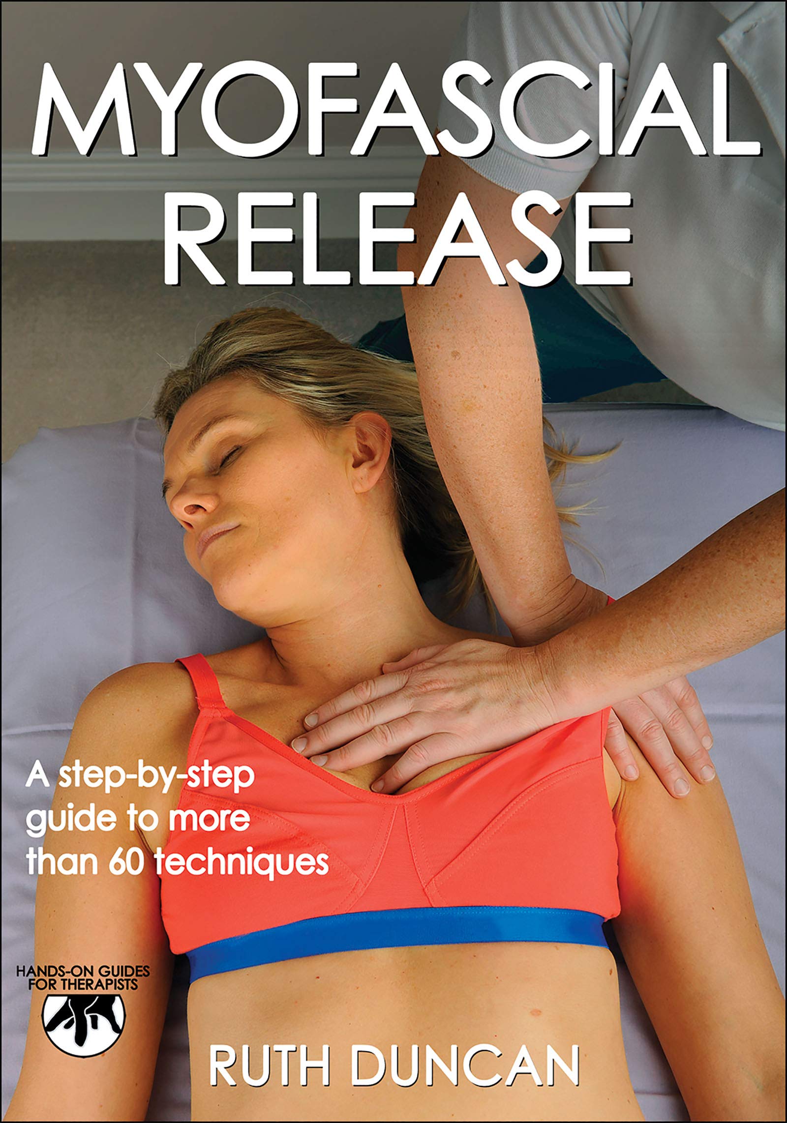 Myofascial Release: A Step-by-step Guide to More Than 60 Techniques (Hands-on Guides for Therapists) Medicine