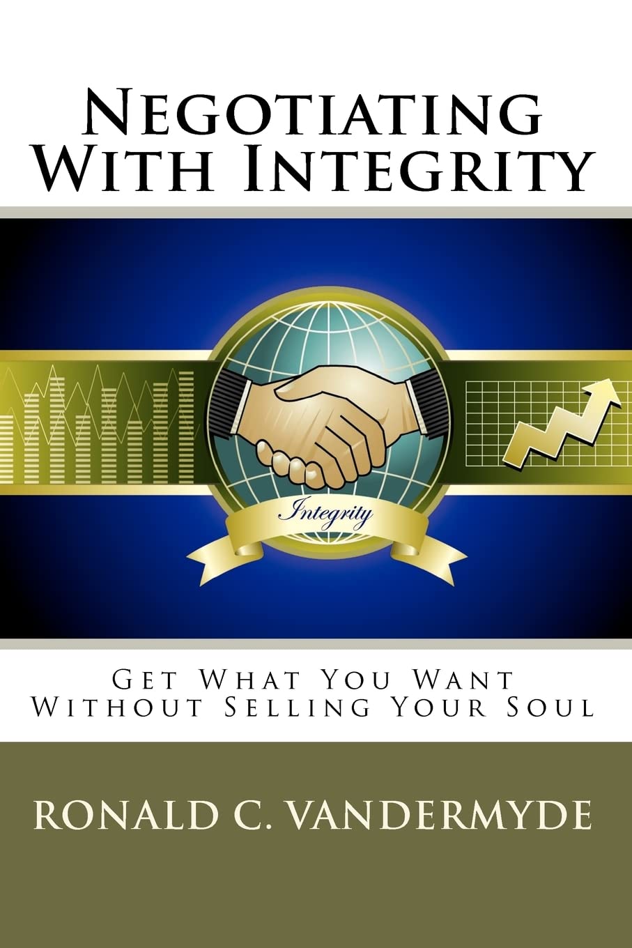 Negotiating With Integrity: Get What You Want Without Selling Your Soul Business, Finance & Career