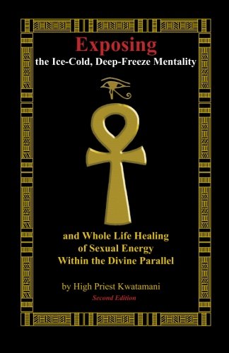 Exposing the Ice-cold, Deep-freeze Mentality and Whole Life Healing of Sexual Energy Within the Divine Parallel Health, Nutrition & Fitness