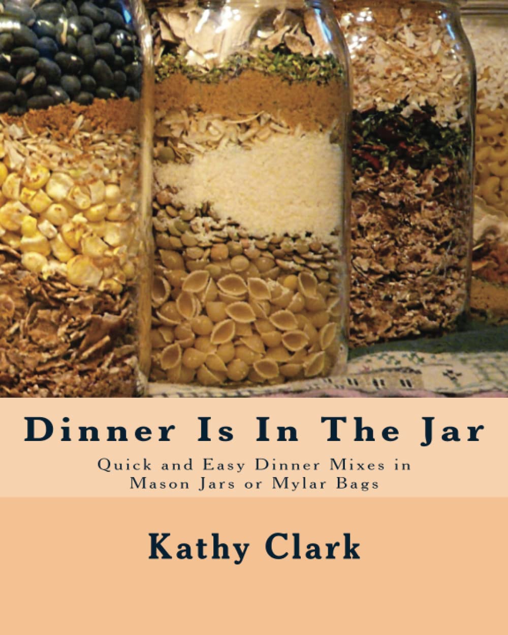 Dinner Is In The Jar: Quick and Easy Dinner Mixes in Mason Jars or Mylar Bags (bw) Cooking & Enjoying