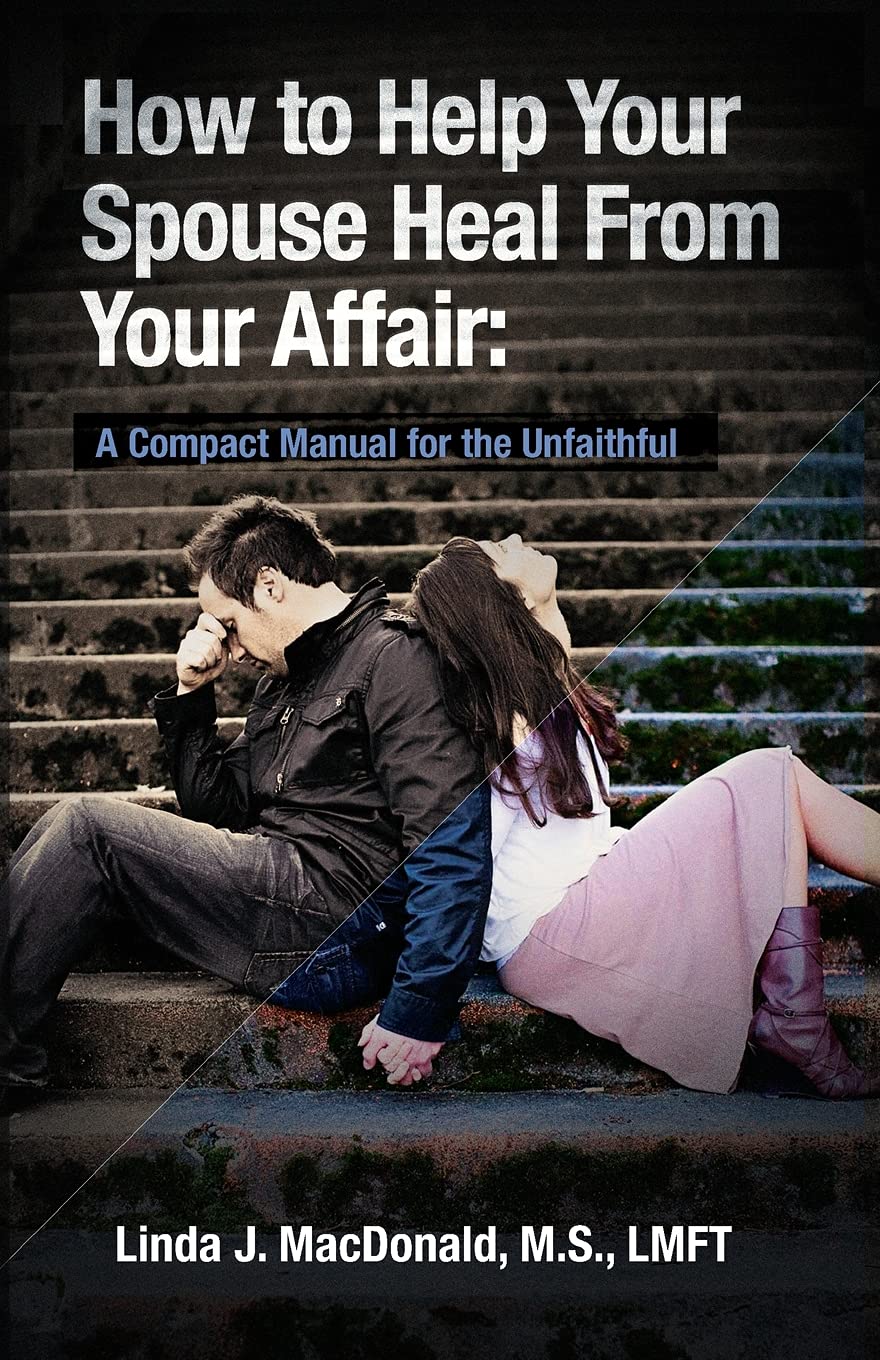 How to Help Your Spouse Heal From Your Affair: A Compact Manual for the Unfaithful Lifestyle
