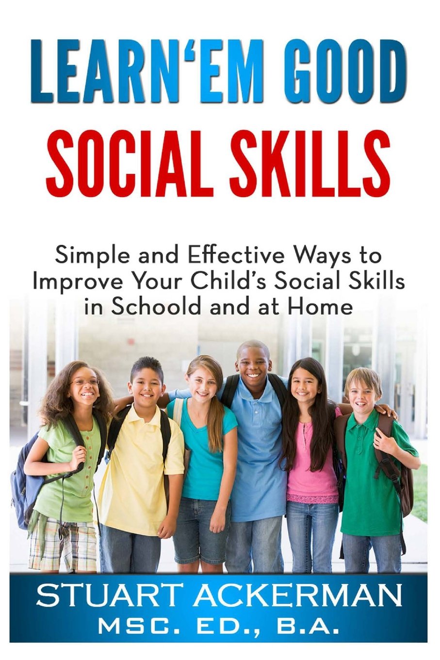 Learn'Em Good - Social Skills: Simple and Effective Ways to Improve Your Child's Social Skills in School and at Home Parents & Children