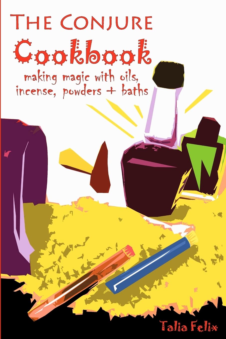 The Conjure Cookbook: Making Magic with Oils, Incense, Powders and Baths book
