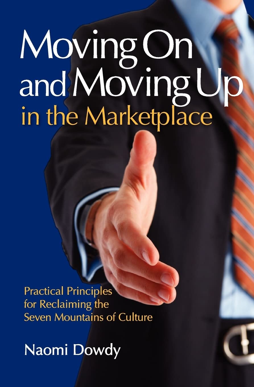Moving On and Moving Up in the Marketplace: Practical Principles for Reclaiming the Seven Mountains of Culture book