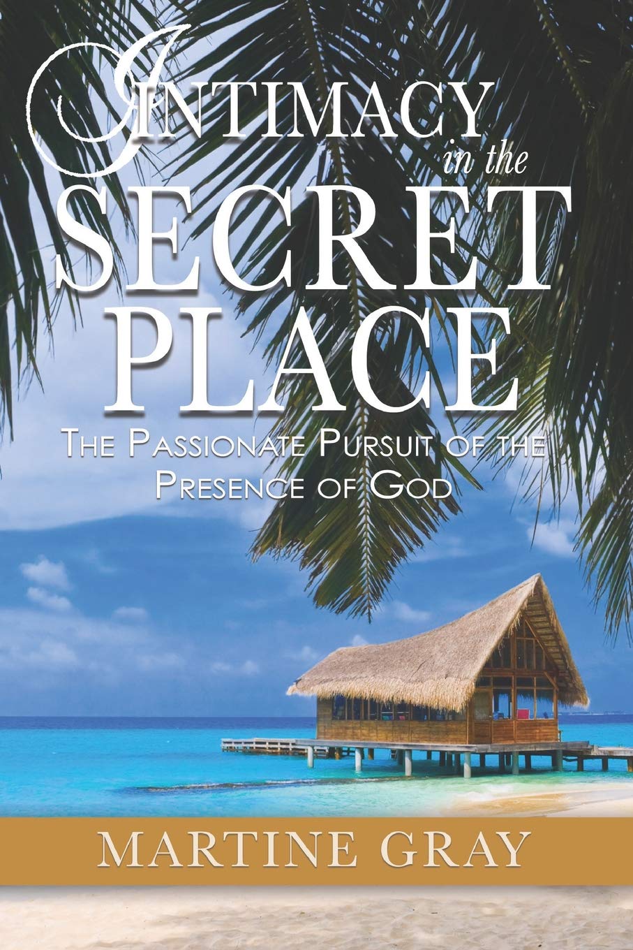 Intimacy in The Secret Place: The Passionate Pursuit of The Presence of God Religion & Esotericism