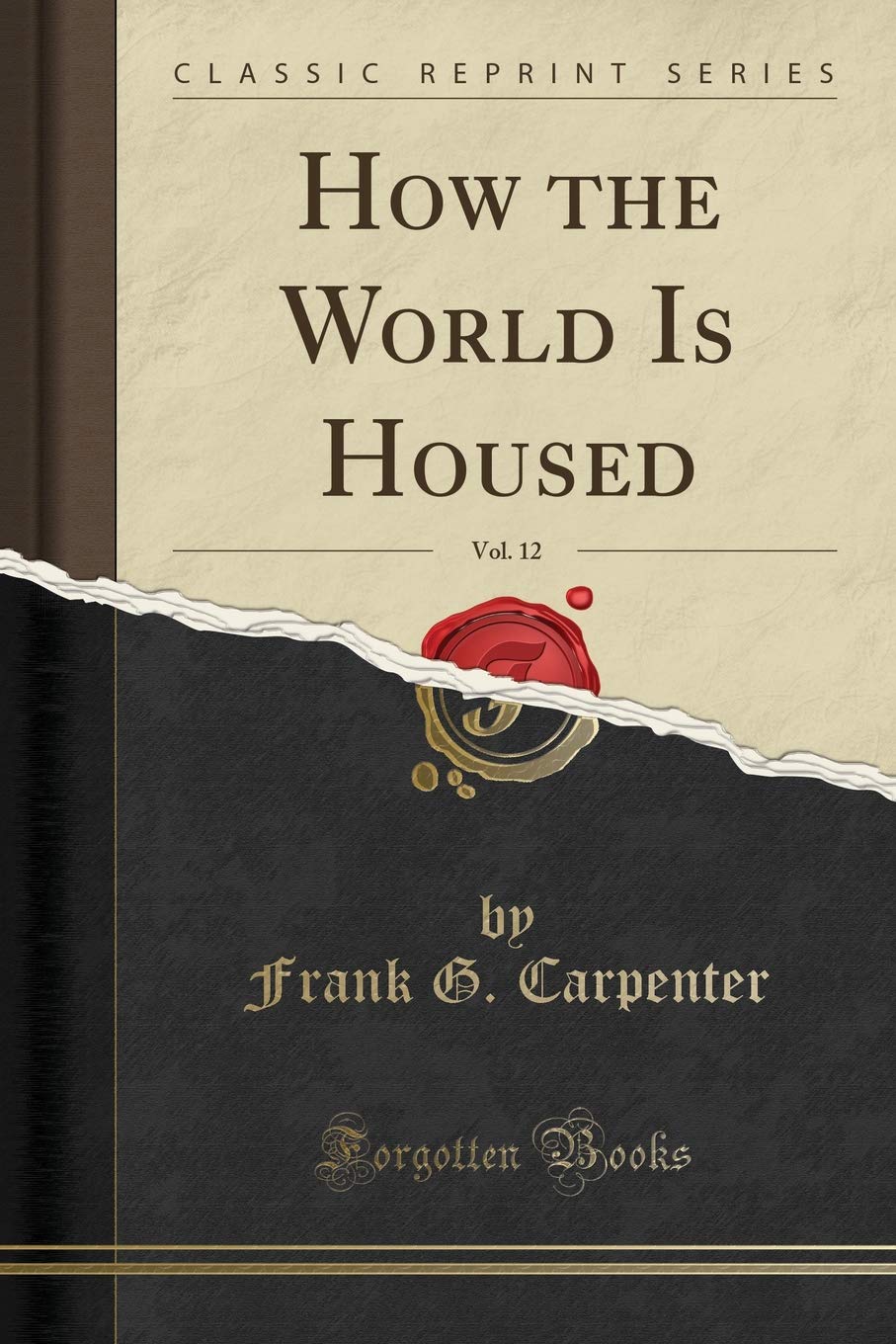How the World Is Housed, Vol. 12 (Classic Reprint) Media & Communication
