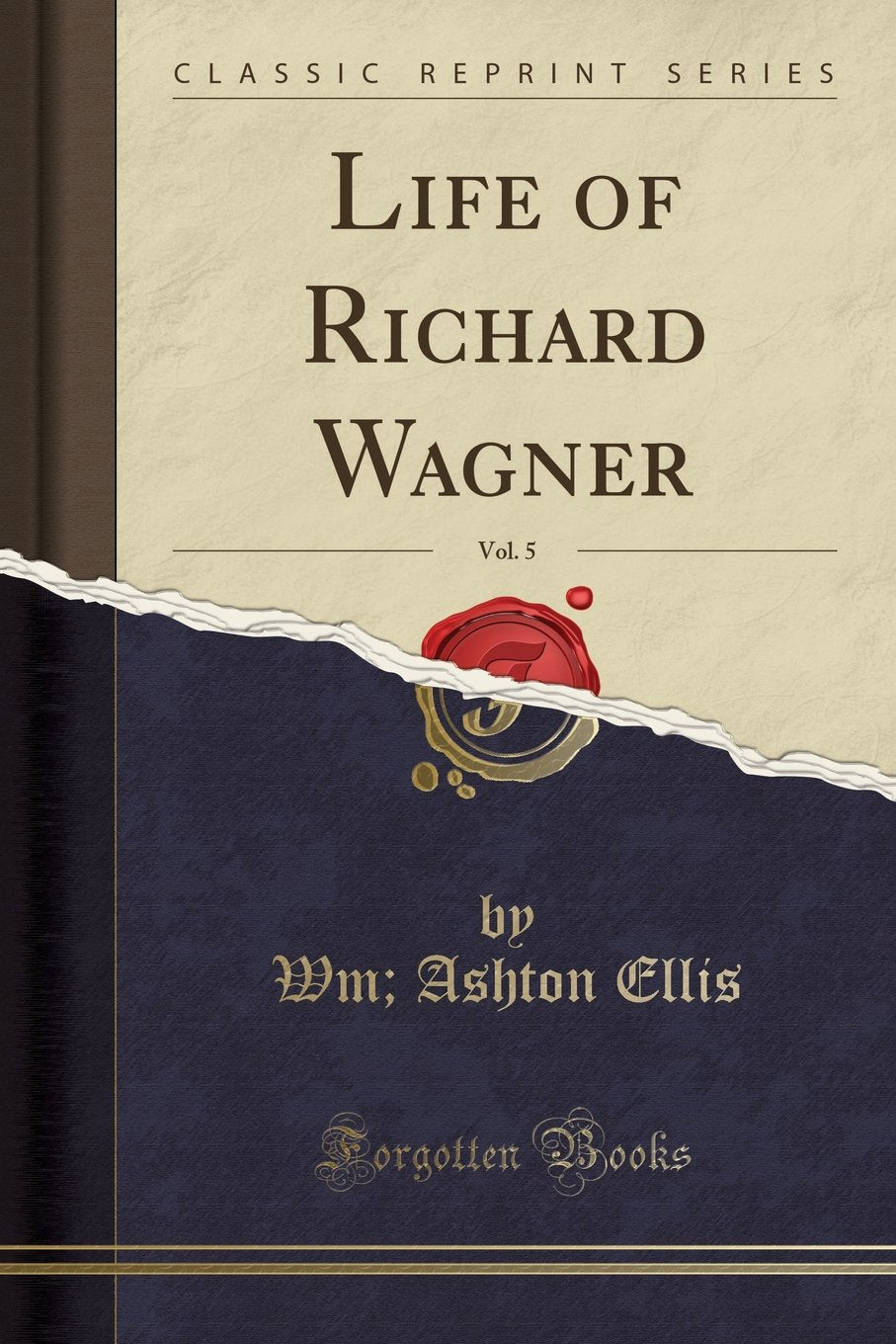 Life of Richard Wagner, Vol. 5 (Classic Reprint) Social Sciences