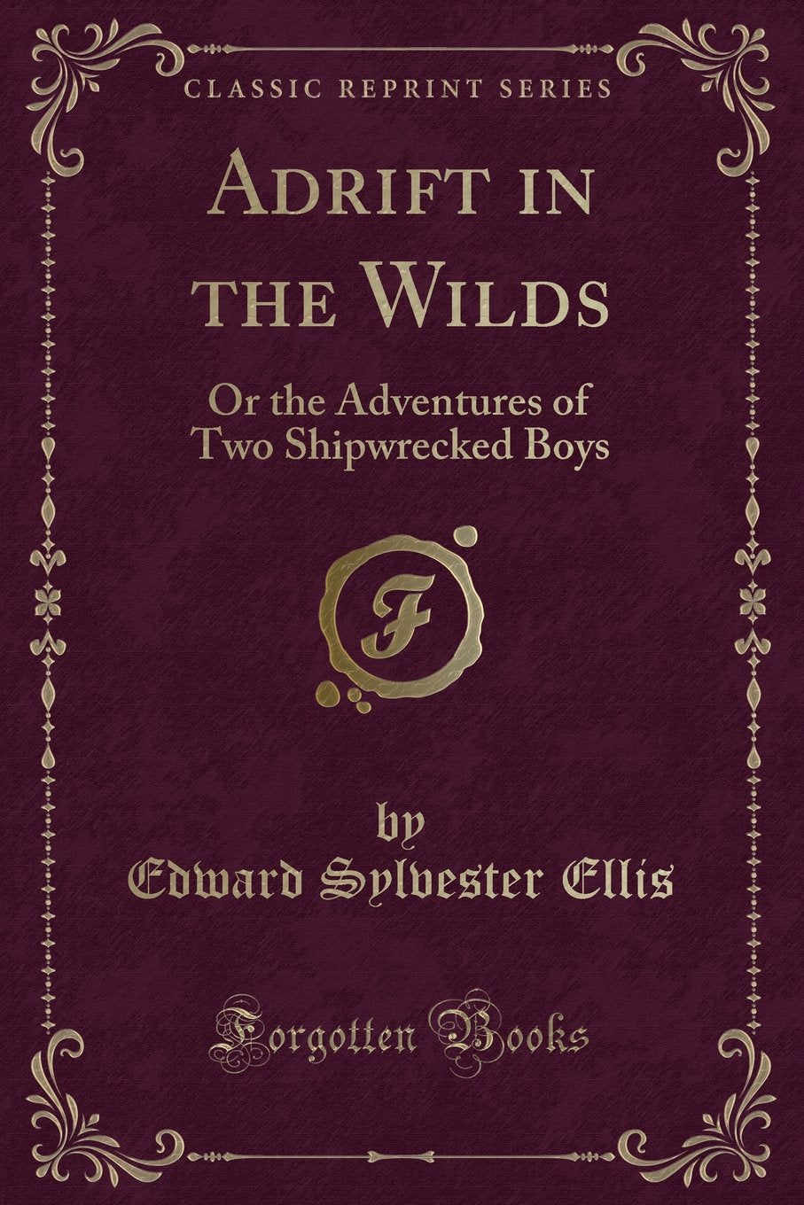 Adrift in the Wilds: Or the Adventures of Two Shipwrecked Boys (Classic Reprint) Classics