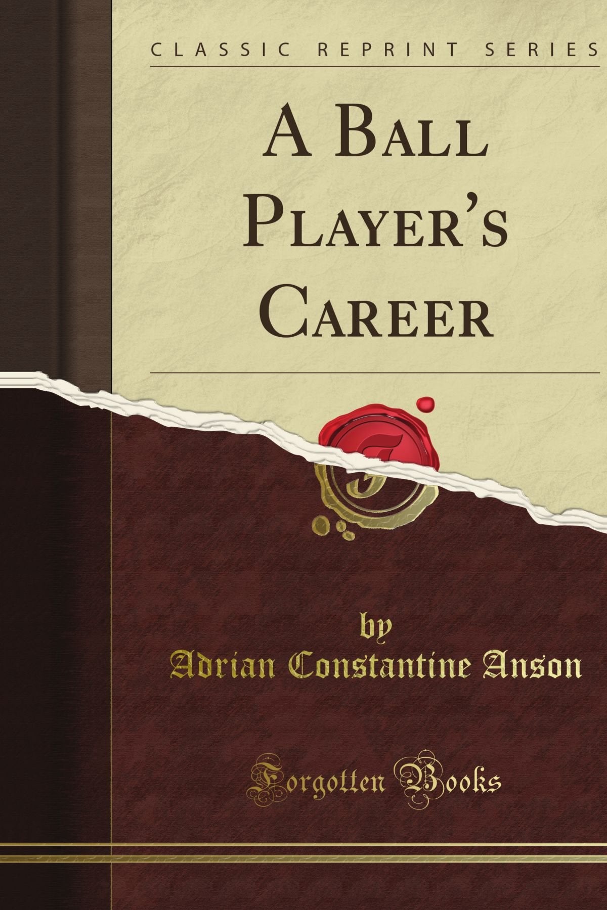 A Ball Player's Career, Being the Personal Experiences and Reminiscences of Adrian C. Anson (Classic Reprint) Leisure & Fun