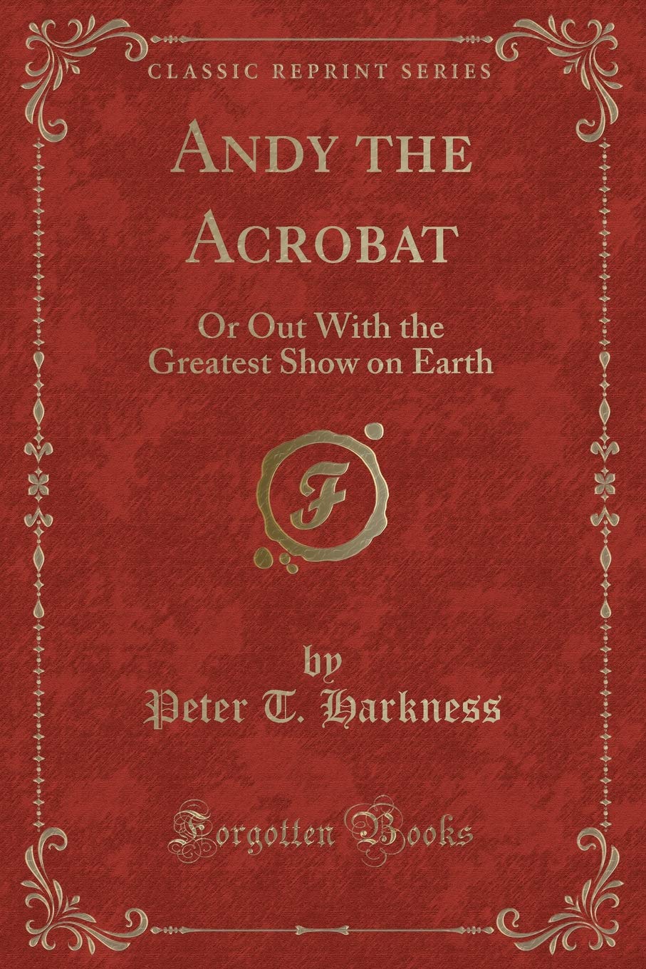 Andy the Acrobat: Or Out With the Greatest Show on Earth (Classic Reprint) Action & Adventure