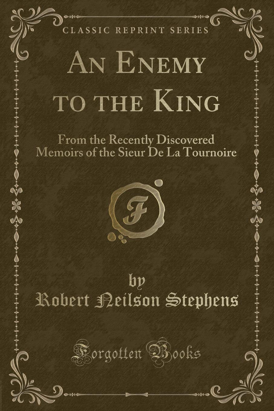 An Enemy to the King (Classic Reprint): From the Recently Discovered Memoirs of the Sieur de la Tournoire (Classic Reprint) Classics