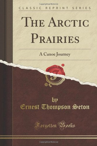 The Arctic Prairies: A Canoe Journey (Classic Reprint) Travel