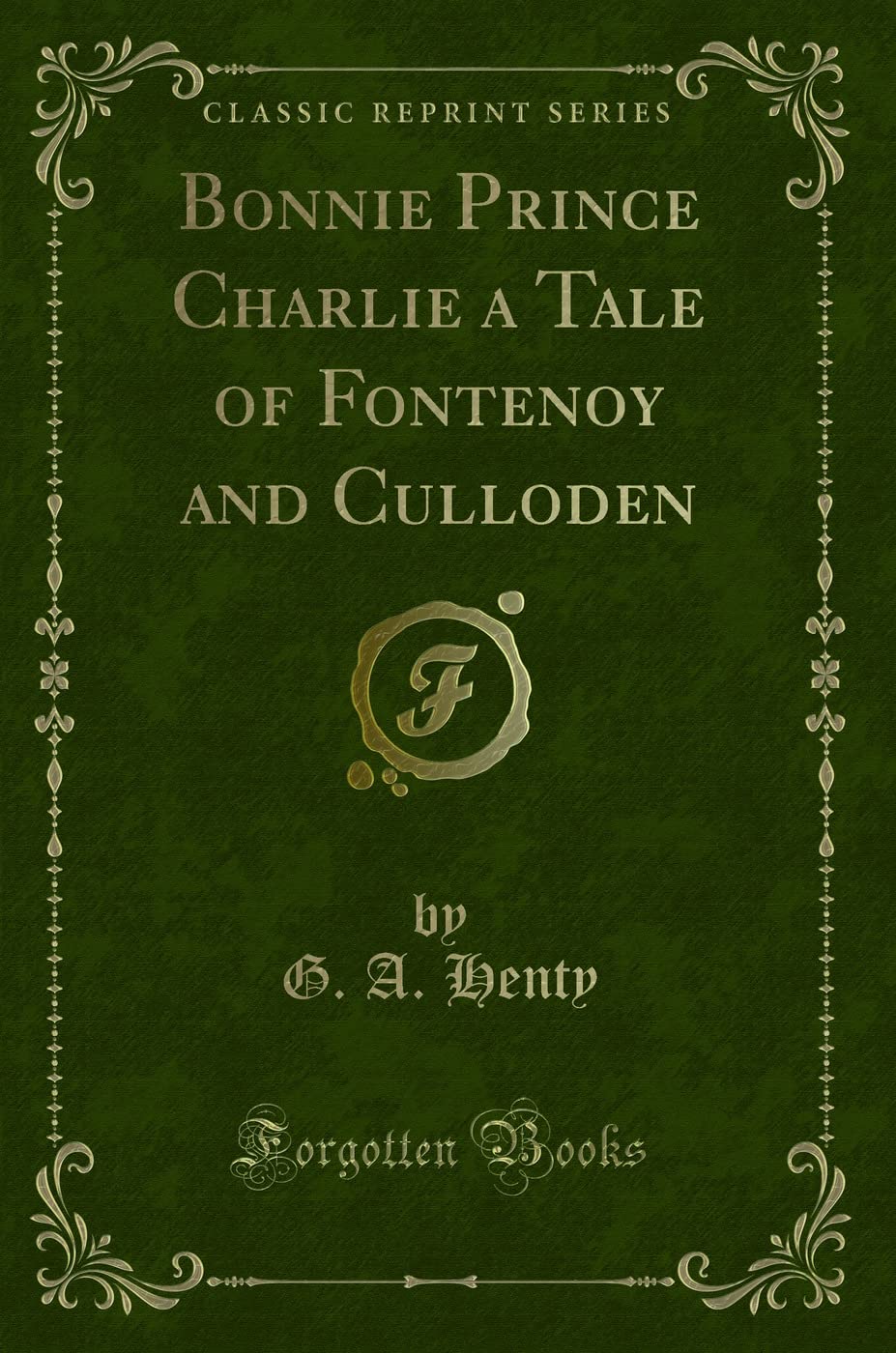 Bonnie Prince Charlie a Tale of Fontenoy and Culloden (Classic Reprint) Classics