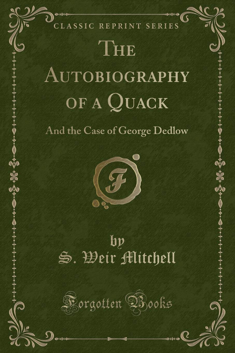 The Autobiography of a Quack and the Case of George Dedlow (Classic Reprint) Classics