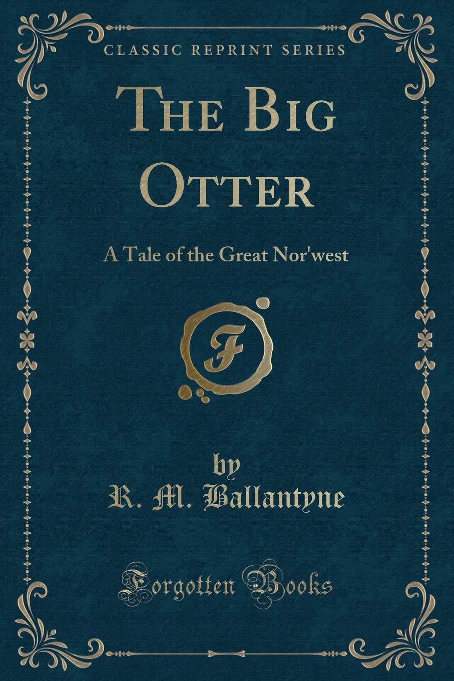 The Big Otter: A Tale of the Great Nor'West (Classic Reprint) Contemporary literature