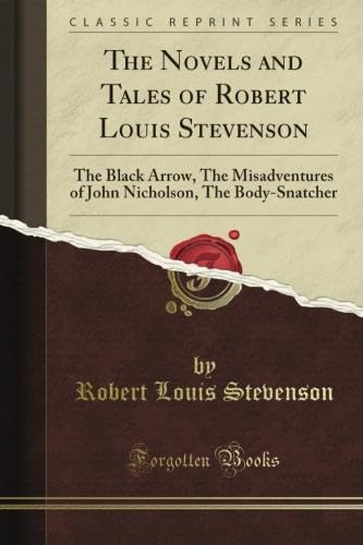 The Black Arrow: The Misadventures of John Nicholson; The Body-Snatcher (Classic Reprint) Contemporary literature