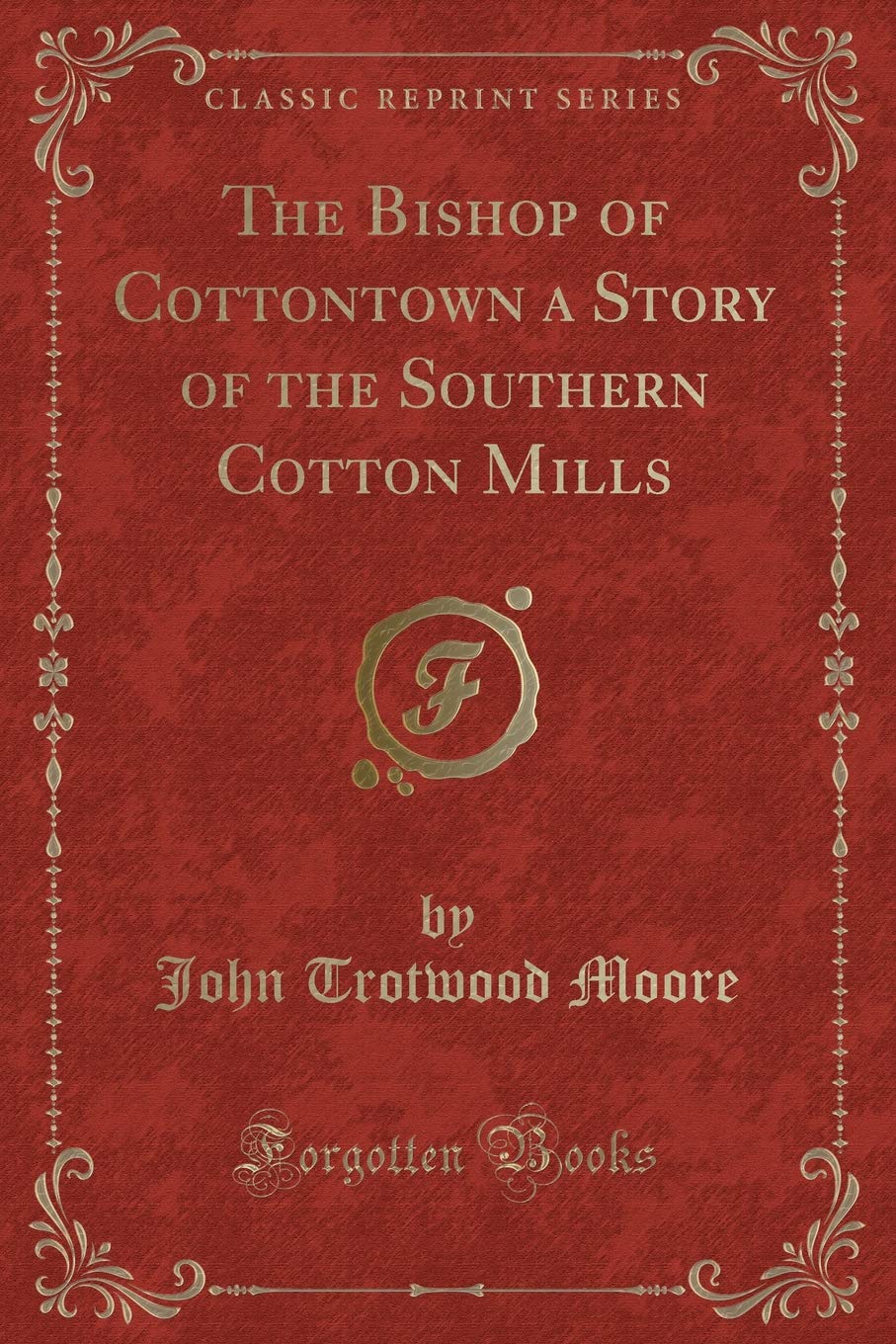 The Bishop of Cottontown: A Story of the Southern Cotton Mills (Classic Reprint) Historical Fiction