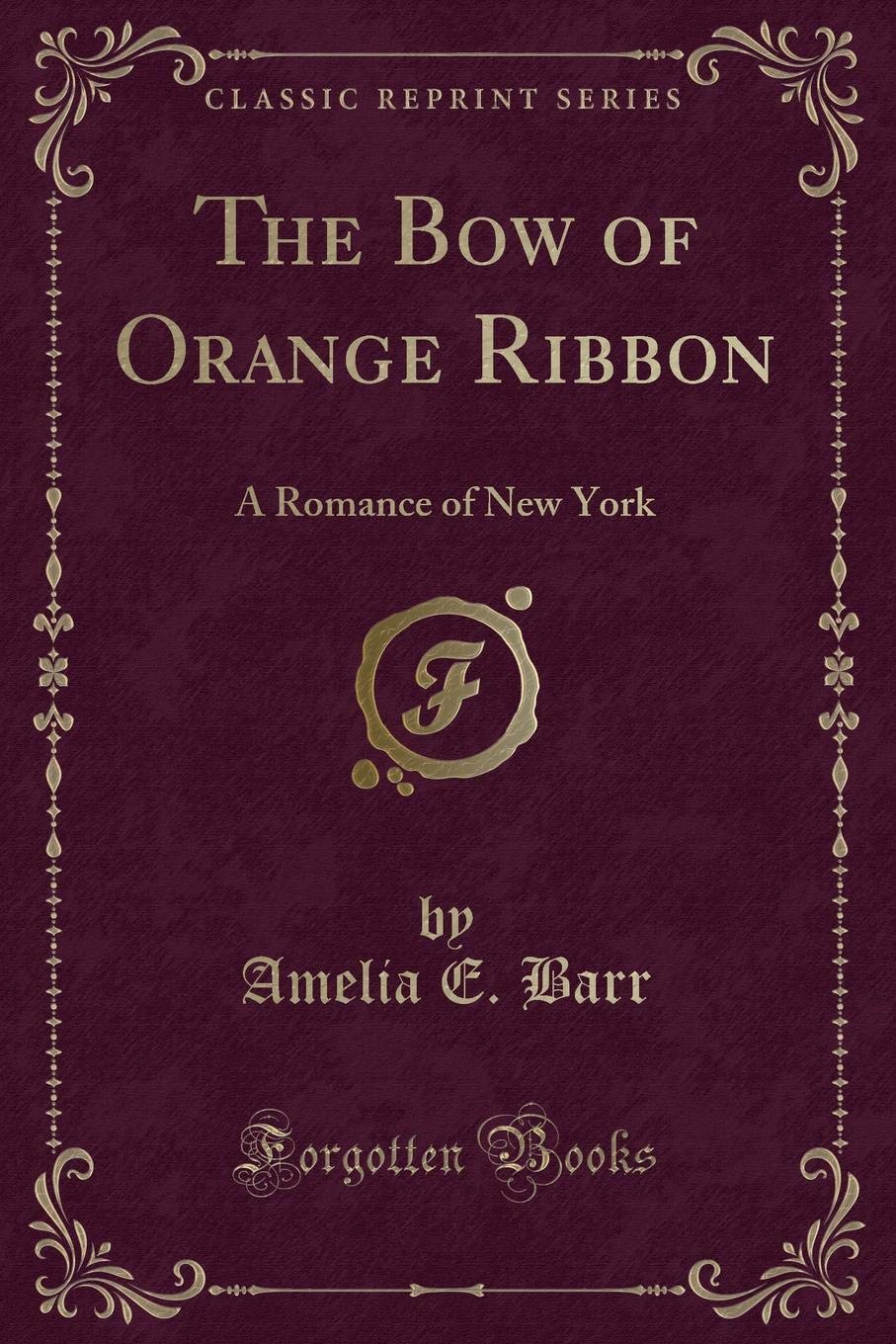 The Bow of Orange Ribbon, a Romance of New York (Classic Reprint) Classics