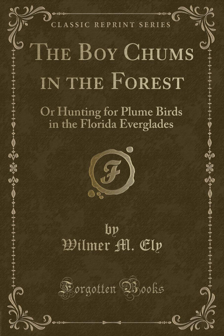 The Boy Chums in the Forest, or Hunting for Plume Birds in the Florida Everglades (Classic Reprint) Action & Adventure