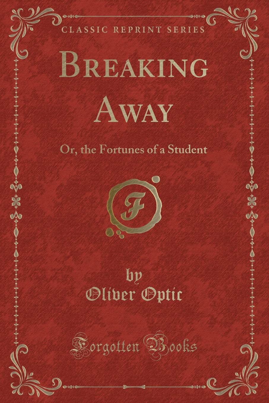Breaking Away: Or the Fortunes of a Student (Classic Reprint) Action & Adventure